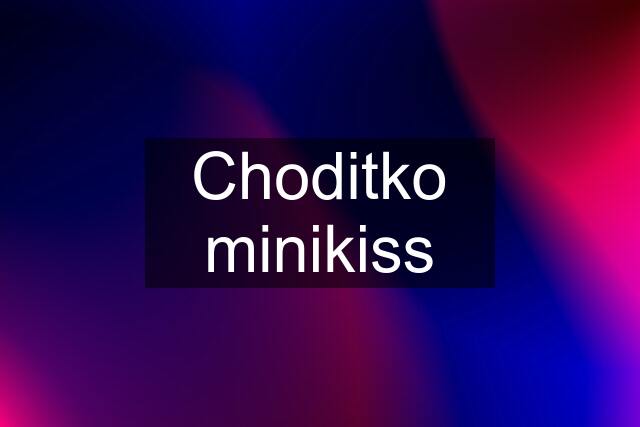 Choditko minikiss