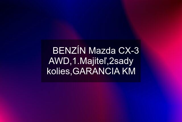 ✅ BENZÍN Mazda CX-3 AWD,1.Majiteľ,2sady kolies,GARANCIA KM