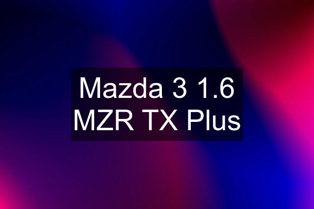 Mazda 3 1.6 MZR TX Plus