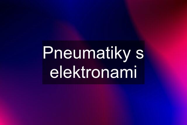 Pneumatiky s elektronami