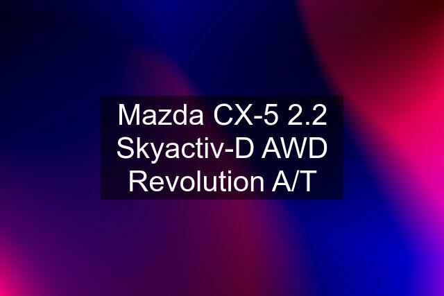 Mazda CX-5 2.2 Skyactiv-D AWD Revolution A/T