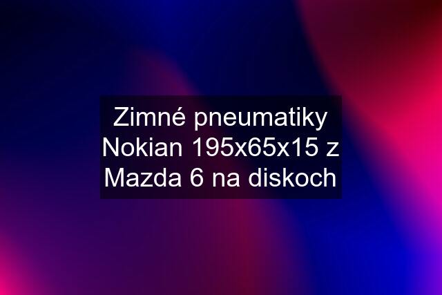 Zimné pneumatiky Nokian 195x65x15 z Mazda 6 na diskoch