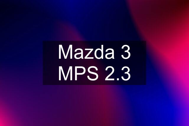 Mazda 3 MPS 2.3