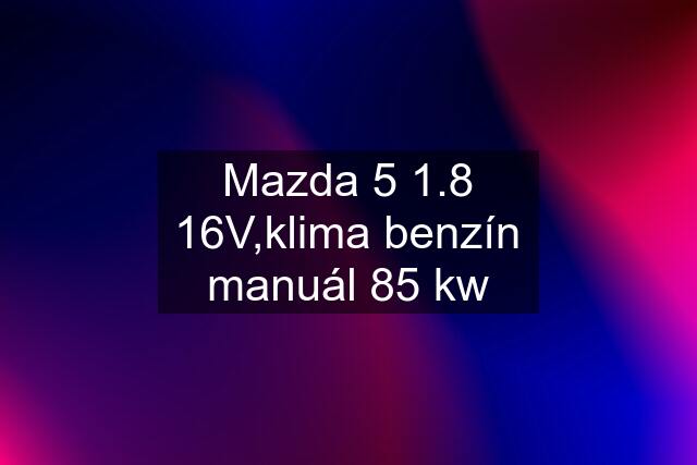 Mazda 5 1.8 16V,klima benzín manuál 85 kw