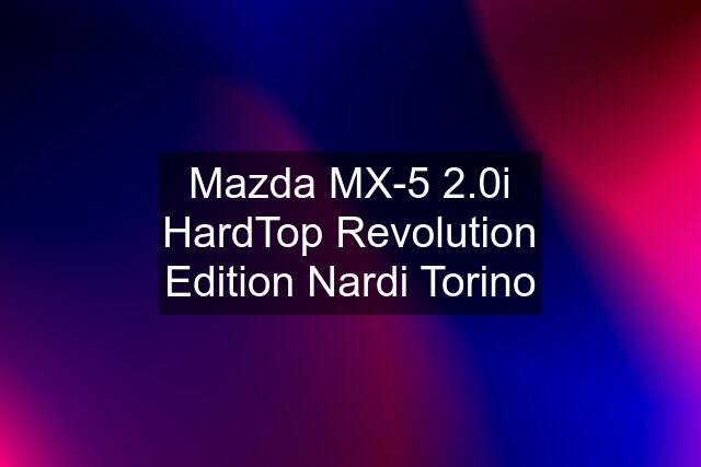 Mazda MX-5 2.0i HardTop Revolution Edition Nardi Torino