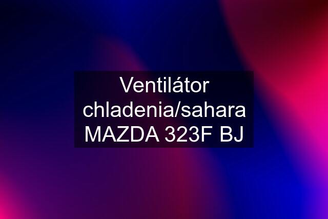 Ventilátor chladenia/sahara MAZDA 323F BJ