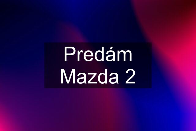 Predám Mazda 2