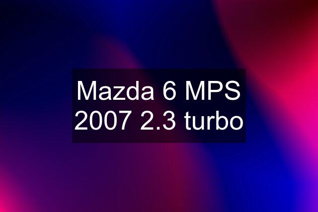 Mazda 6 MPS 2007 2.3 turbo