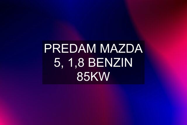 PREDAM MAZDA 5, 1,8 BENZIN 85KW