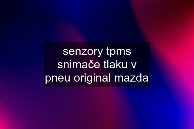 senzory tpms snimače tlaku v pneu original mazda