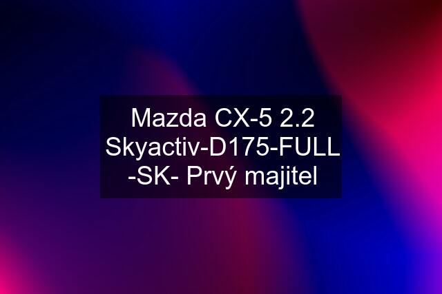 Mazda CX-5 2.2 Skyactiv-D175-FULL -SK- Prvý majitel