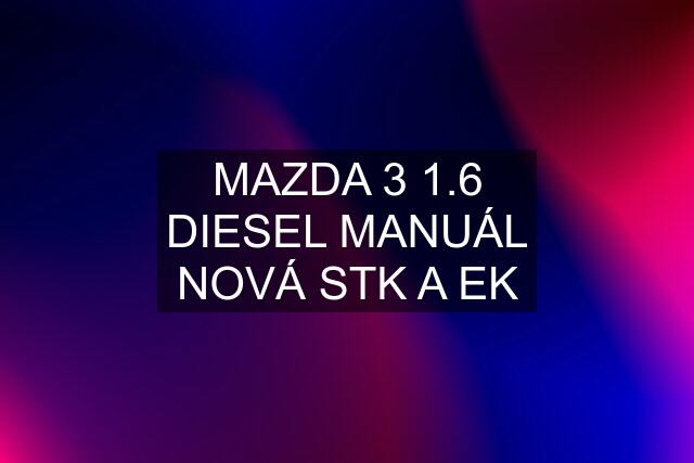 MAZDA 3 1.6 DIESEL MANUÁL NOVÁ STK A EK