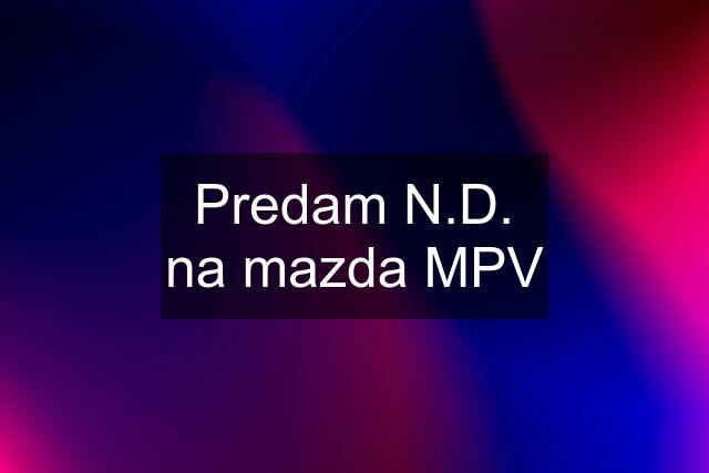 Predam N.D. na mazda MPV