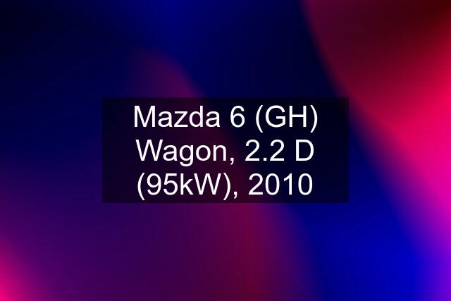 Mazda 6 (GH) Wagon, 2.2 D (95kW), 2010