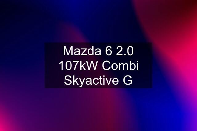 Mazda 6 2.0 107kW Combi Skyactive G