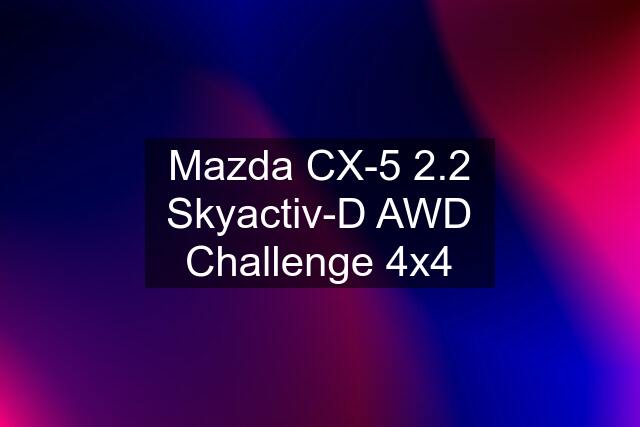 Mazda CX-5 2.2 Skyactiv-D AWD Challenge 4x4