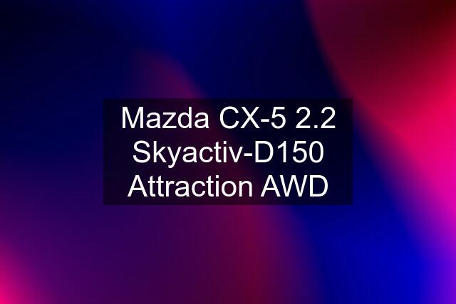 Mazda CX-5 2.2 Skyactiv-D150 Attraction AWD