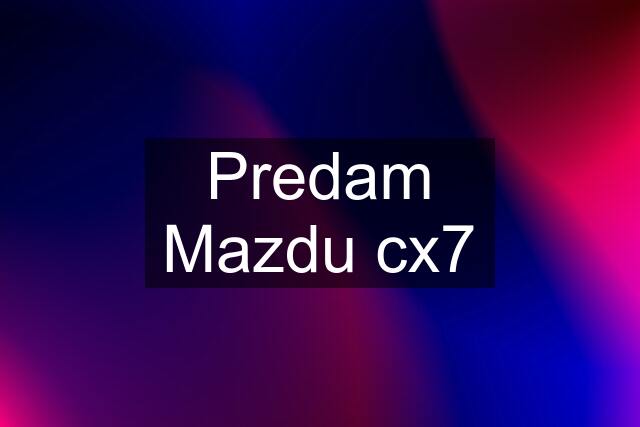 Predam Mazdu cx7