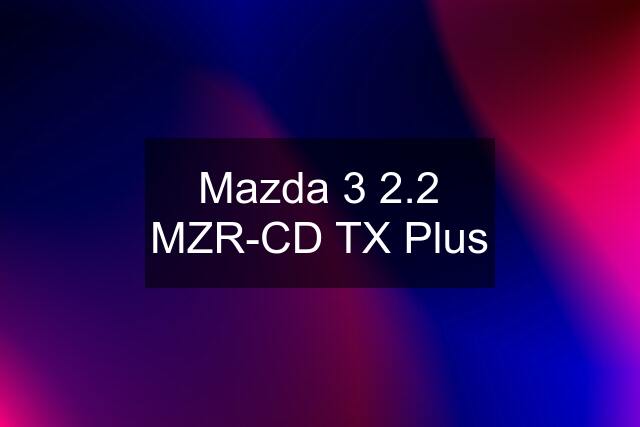 Mazda 3 2.2 MZR-CD TX Plus