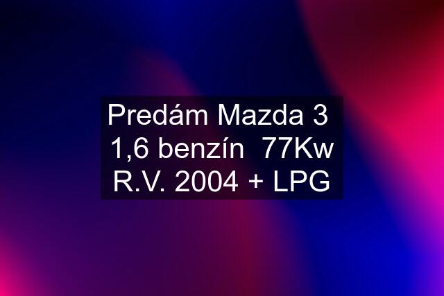 Predám Mazda 3  1,6 benzín  77Kw R.V. 2004 + LPG