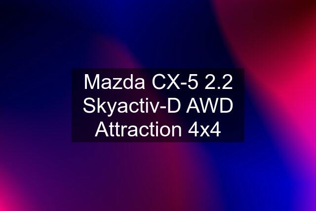 Mazda CX-5 2.2 Skyactiv-D AWD Attraction 4x4