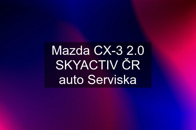 Mazda CX-3 2.0 SKYACTIV ČR auto Serviska