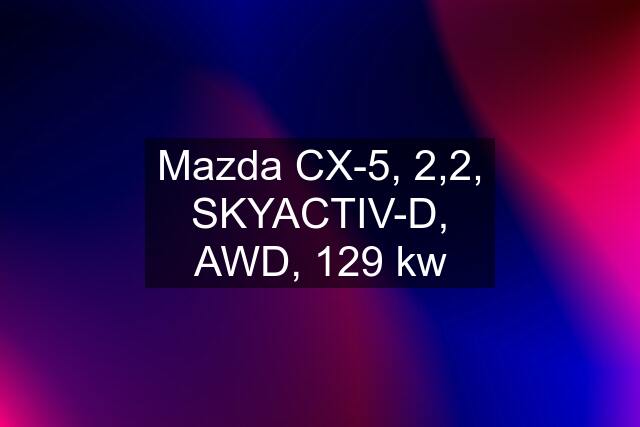 Mazda CX-5, 2,2, SKYACTIV-D, AWD, 129 kw