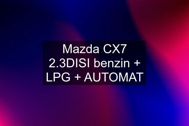 Mazda CX7 2.3DISI benzin + LPG + AUTOMAT