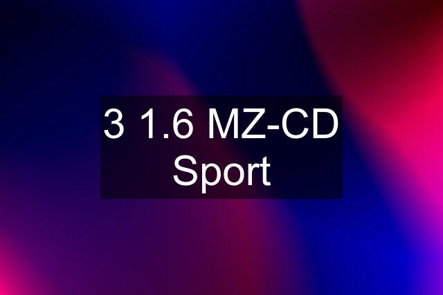 3 1.6 MZ-CD Sport