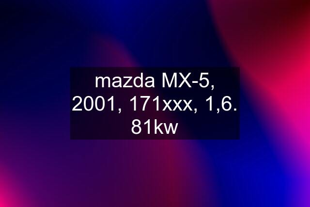 mazda MX-5, 2001, 171xxx, 1,6. 81kw