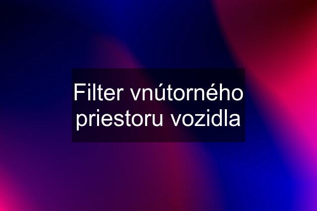 Filter vnútorného priestoru vozidla