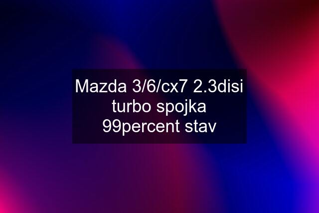 Mazda 3/6/cx7 2.3disi turbo spojka 99percent stav