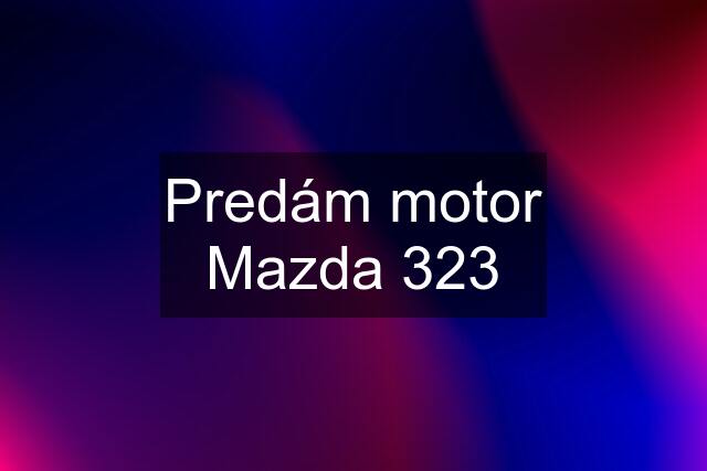Predám motor Mazda 323