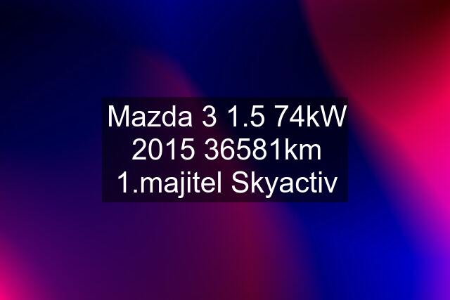 Mazda 3 1.5 74kW 2015 36581km 1.majitel Skyactiv