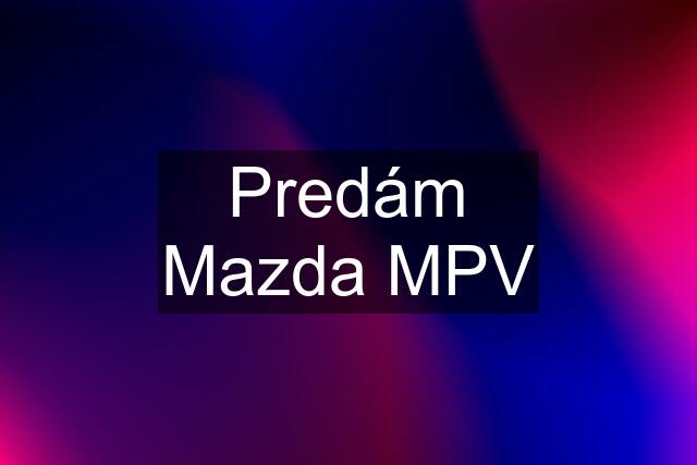 Predám Mazda MPV