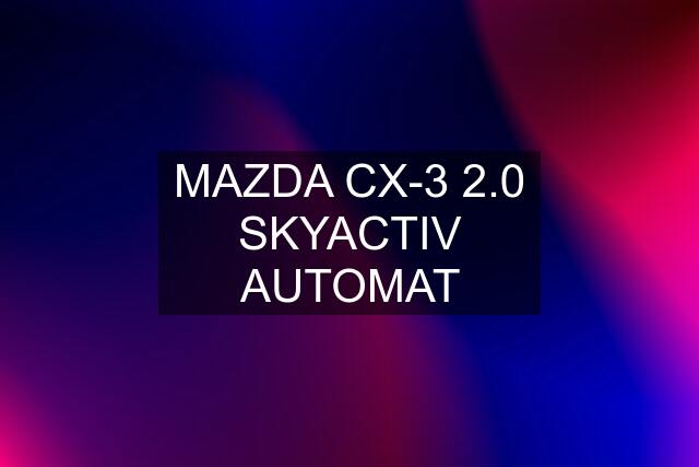 MAZDA CX-3 2.0 SKYACTIV AUTOMAT