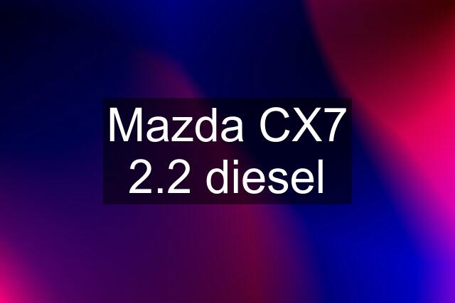 Mazda CX7 2.2 diesel