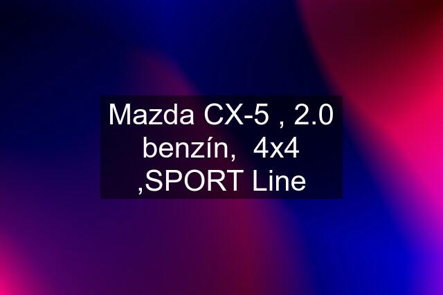 Mazda CX-5 , 2.0 benzín,  4x4 ,SPORT Line