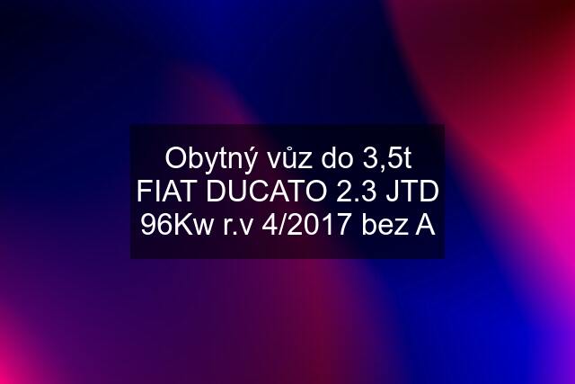 Obytný vůz do 3,5t FIAT DUCATO 2.3 JTD 96Kw r.v 4/2017 bez A
