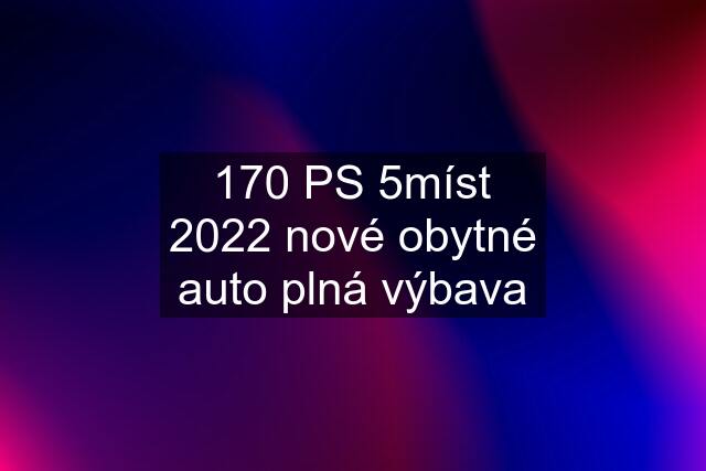 170 PS 5míst 2022 nové obytné auto plná výbava