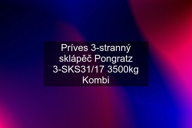 Príves 3-stranný sklápěč Pongratz 3-SKS31/17 3500kg Kombi