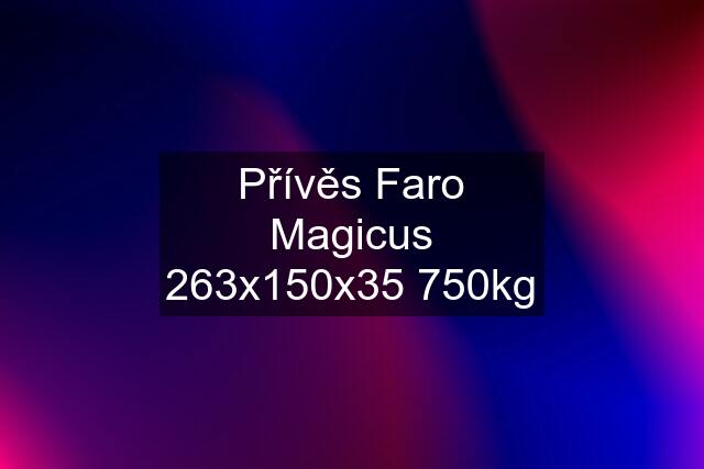 Přívěs Faro Magicus 263x150x35 750kg