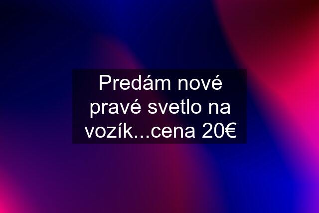 Predám nové pravé svetlo na vozík...cena 20€