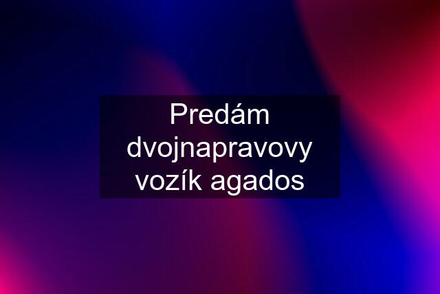 Predám dvojnapravovy vozík agados