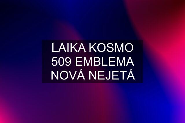 LAIKA KOSMO 509 EMBLEMA NOVÁ NEJETÁ