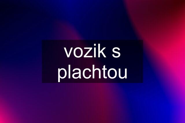 vozik s plachtou