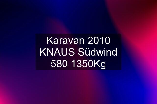 Karavan 2010 KNAUS Südwind 580 1350Kg