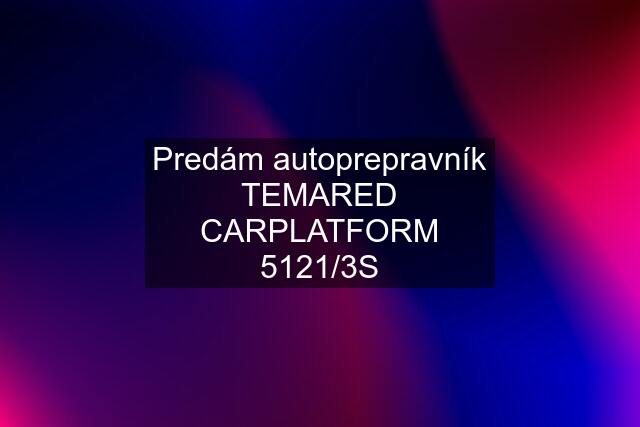 Predám autoprepravník TEMARED CARPLATFORM 5121/3S