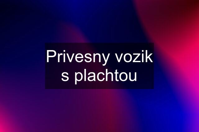 Privesny vozik s plachtou