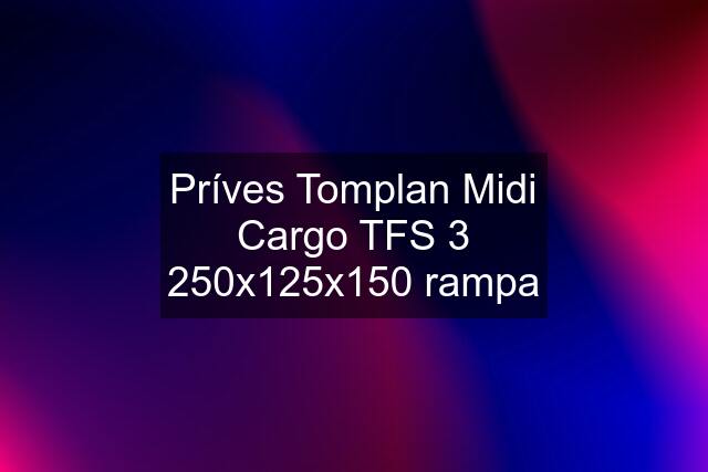 Príves Tomplan Midi Cargo TFS 3 250x125x150 rampa